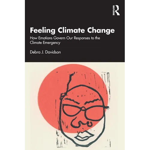 Feeling Climate Change: How Emotions Govern Our Responses to the Climate Emergency