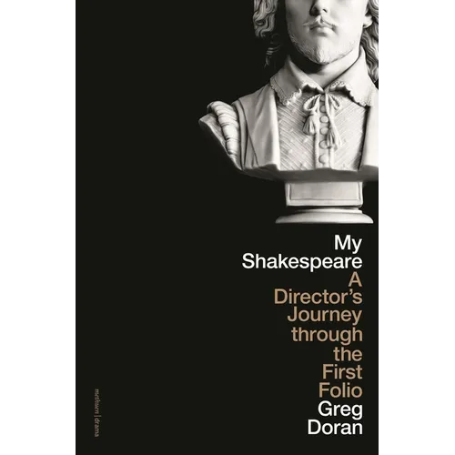 My Shakespeare: A Director's Journey Through the First Folio