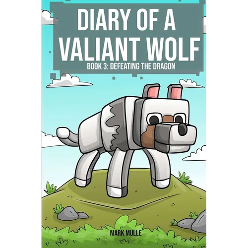 Diary of a Valiant Wolf Book 3: Defeating the Dragon