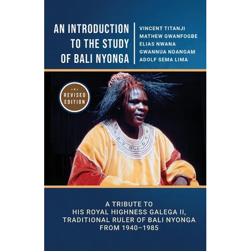 An Introduction to the Study of Bali Nyonga: A Tribute to His Royal Highness Galega II, Traditional Ruler of Bali Nyonga from 1940-1985