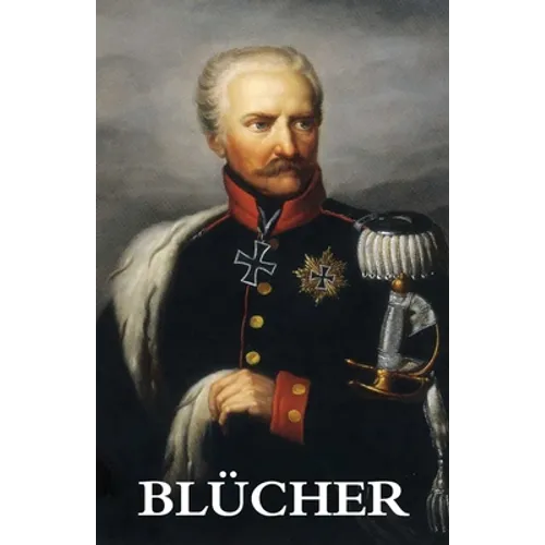 The Life and Campaigns of Field-Marshal Prince Blücher