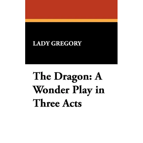 The Dragon: A Wonder Play in Three Acts