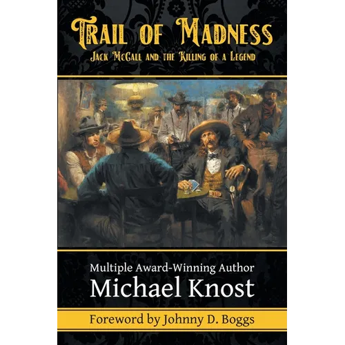 Trail of Madness: Jack McCall and the Killing of a Legend: Jack McCall and