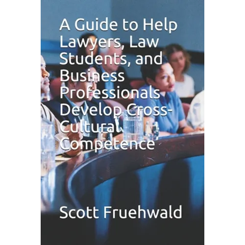 A Guide to Help Lawyers, Law Students, and Business Professionals Develop Cross-Cultural Competence