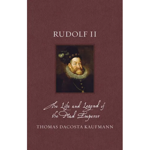 Rudolf II: The Life and Legend of the Mad Emperor