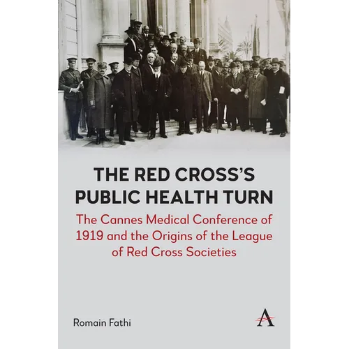 The Red Cross's Public Health Turn: The Cannes Medical Conference of 1919 and the Origins of the League of Red Cross Societies