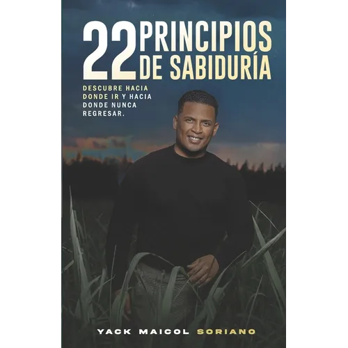 22 Principio de Sabiduria: Descubre Hacia Donde Ir y Hacia Donde Nunca Regresar