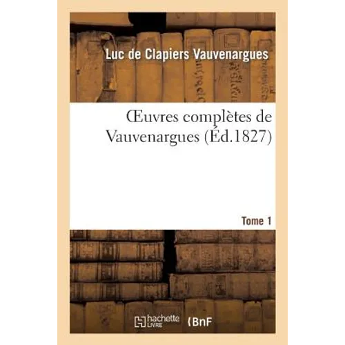 Oeuvres Complètes de Vauvenargues. Tome 1