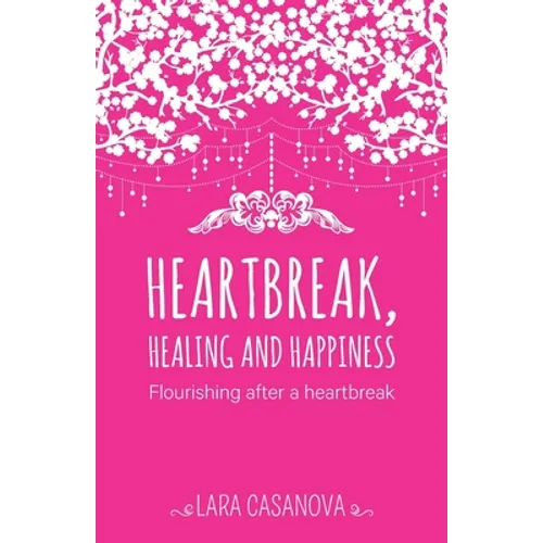 Heartbreak, Healing and Happiness: Flourishing after a heartbreak