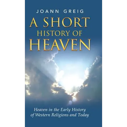 A Short History of Heaven: Heaven in the Early History of Western Religions and Today