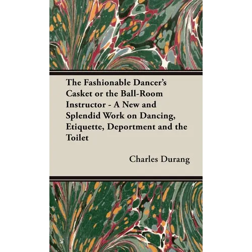 The Fashionable Dancer's Casket or the Ball-Room Instructor - A New and Splendid Work on Dancing, Etiquette, Deportment and the Toilet