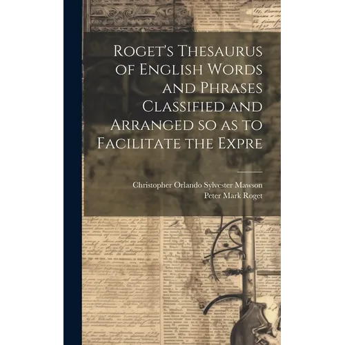 Roget's Thesaurus of English Words and Phrases Classified and Arranged so as to Facilitate the Expre