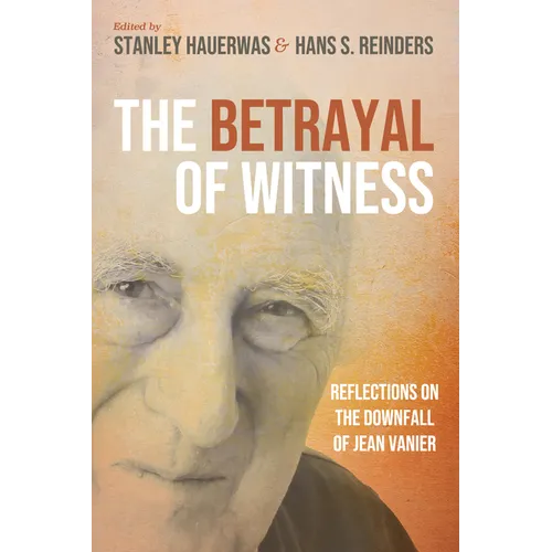 The Betrayal of Witness: Reflections on the Downfall of Jean Vanier
