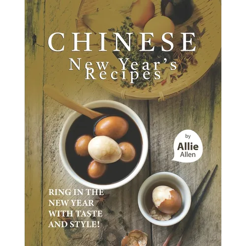 Chinese New Year's Recipes: Ring in the New Year with Taste and Style!