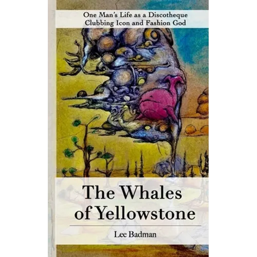 The Whales of Yellowstone: One Man's Life as a Discotheque Clubbing Icon and Fashion God