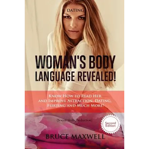 Dating: Woman's Body Language, Revealed!: Know How to Read Her and Improve Attraction, Dating, Flirting and Much More!