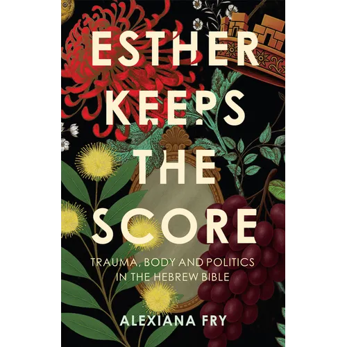 Esther Keeps the Score: Trauma, Body and Politics in the Hebrew Bible