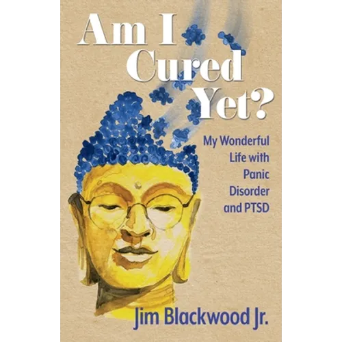Am I Cured Yet?: My Wonderful Life with Panic Disorder and PTSD