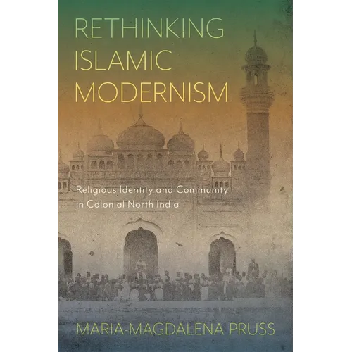 Rethinking Islamic Modernism: Religious Identity and Community in Colonial North India