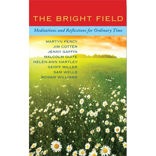 The Bright Field: Readings, Reflections and Prayers for Ascension, Pentecost, Trinity and Ordinary Time