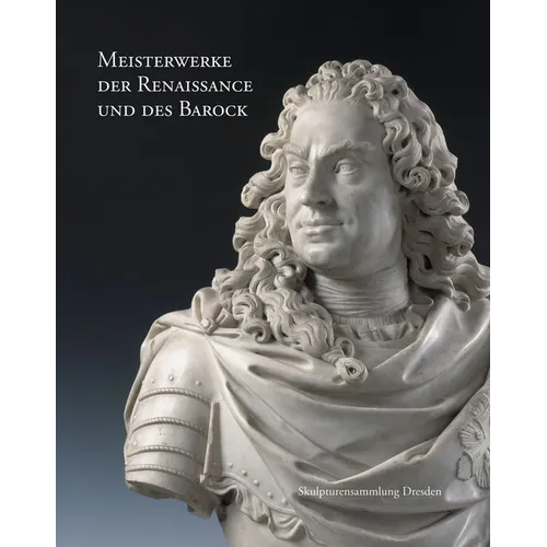 Meisterwerke Der Renaissance Und Des Barock: Skulpturensammlung Dresden