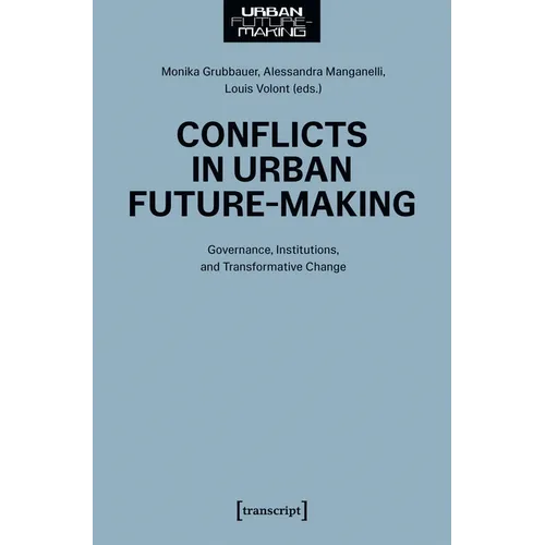 Conflicts in Urban Future-Making: Governance, Institutions, and Transformative Change