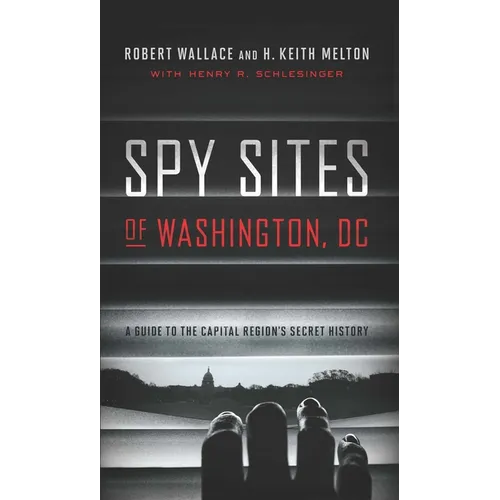 Spy Sites of Washington, DC: A Guide to the Capital Region's Secret History