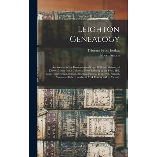 Leighton Genealogy: an Account of the Descendants of Capt. William Leighton, of Kittery, Maine: With Collateral Notes Relating to the Fros