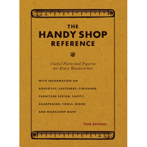 The Handy Shop Reference: Useful Facts and Figures for Every Woodworker