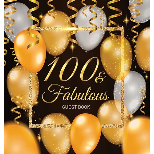100 & Fabulous: An Elegant Black and Gold 100th Birthday Keepsake Journal - Sign-In Pages, Wishes & Memories, Gift Log & Photo Pages - Perfect Gift fo