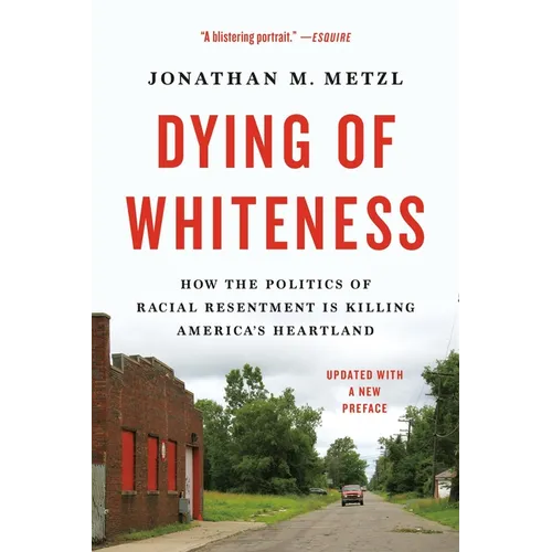 Dying of Whiteness: How the Politics of Racial Resentment Is Killing America's Heartland