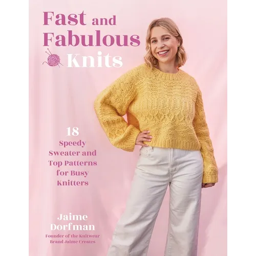 Fast and Fabulous Knits: 18 Speedy Sweater and Top Patterns for Busy Knitters