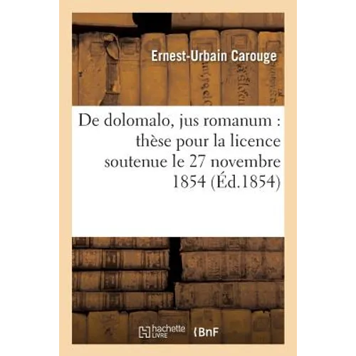 de Dolomalo, Jus Romanum: Thèse Pour La Licence Soutenue Le 27 Novembre 1854