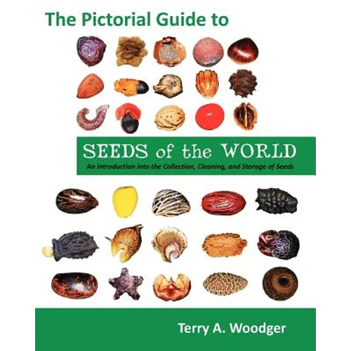 The Pictorial Guide to Seeds of the World: An Introduction Into the Collection, Cleaning, and Storage of Seeds