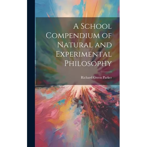 A School Compendium of Natural and Experimental Philosophy