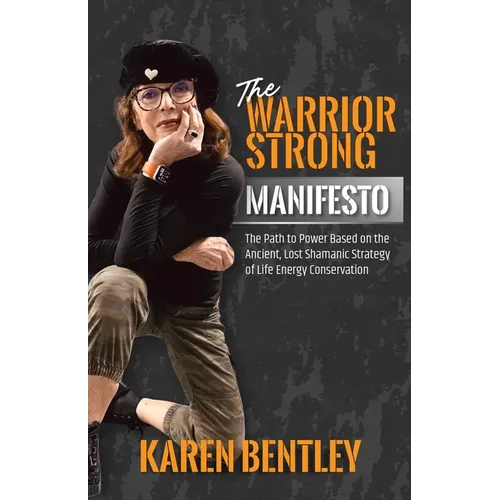 The WarriorSTRONG Manifesto: The Path to Power Based on the Ancient, Lost Shamanic Strategy of Life Energy Conservation