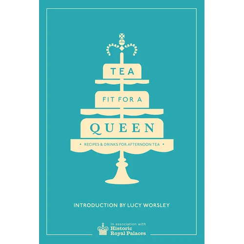 Tea Fit for a Queen: Recipes & Drinks for Afternoon Tea