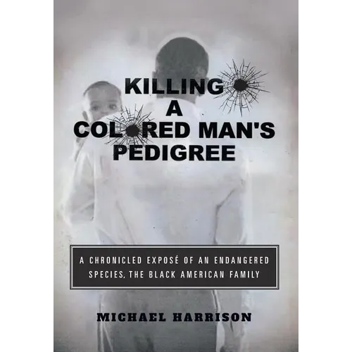 Killing a Colored Man's Pedigree: A Chronicled Exposé of an Endangered Species The Black American Family