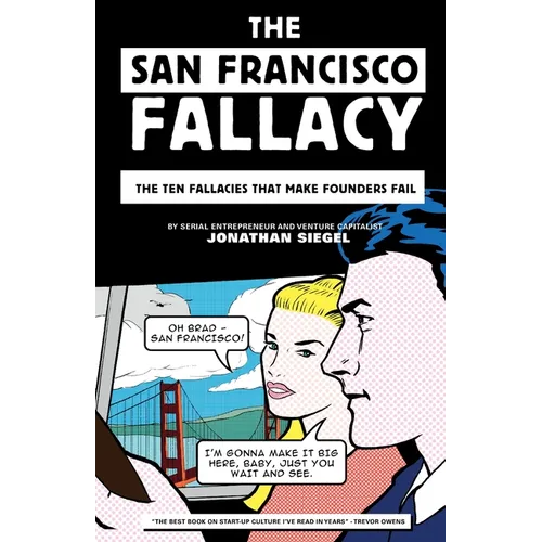 The San Francisco Fallacy: The Ten Fallacies That Make Founders Fail