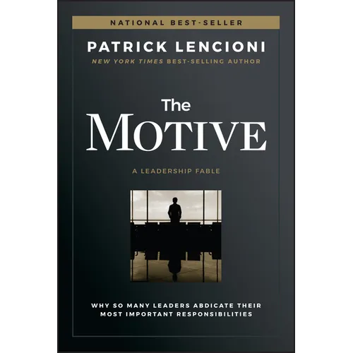 The Motive: Why So Many Leaders Abdicate Their Most Important Responsibilities