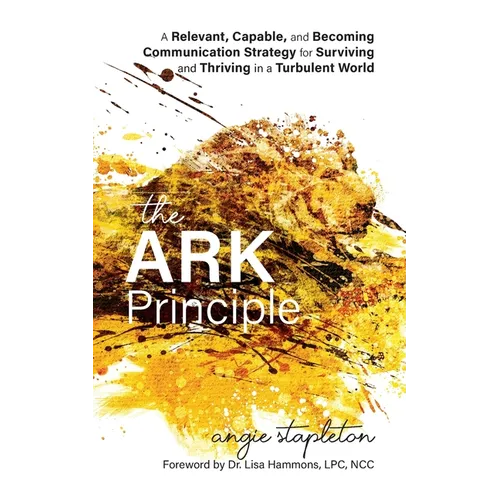 The ARK Principle: A Relevant, Capable, and Becoming Communication Strategy for Surviving and Thriving in a Turbulent World