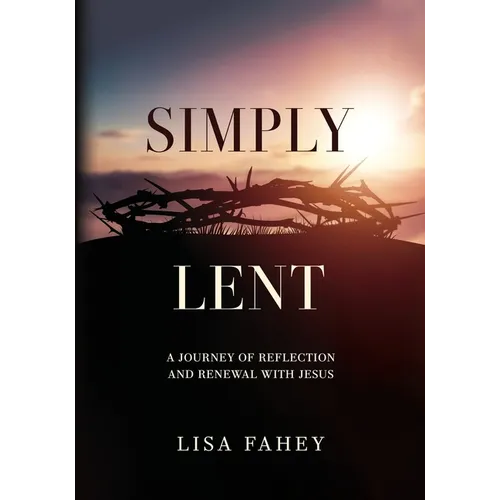 Simply Lent: A Journey Of Reflection And Renewal With Jesus