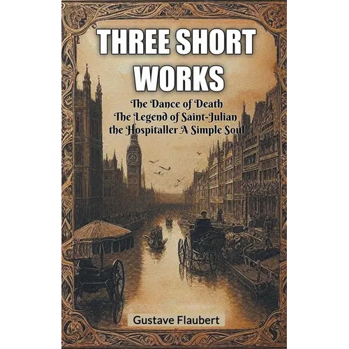 Three short works The Dance of Death The Legend of Saint-Julian the Hospitaller A Simple Soul