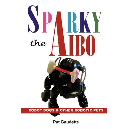 Sparky the AIBO: Robot Dogs & Other Robotic Pets