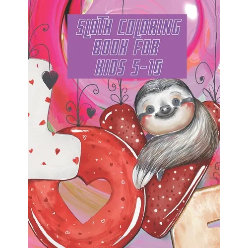 Sloth Coloring Book For Kids 5-10: Perfect For Young Children Toddlers a Fantastic Collection of Easy Fun Sloth Coloring Book Gift for Kids both Boys