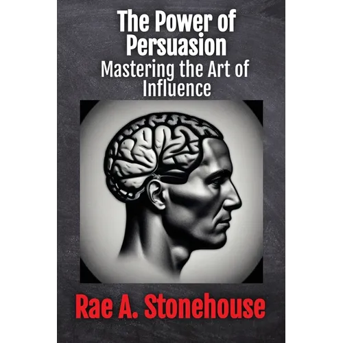 The Power of Persuasion: Mastering the Art of Influence