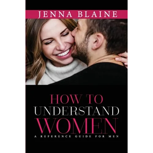 How to Understand Women: A Reference Guide For Men