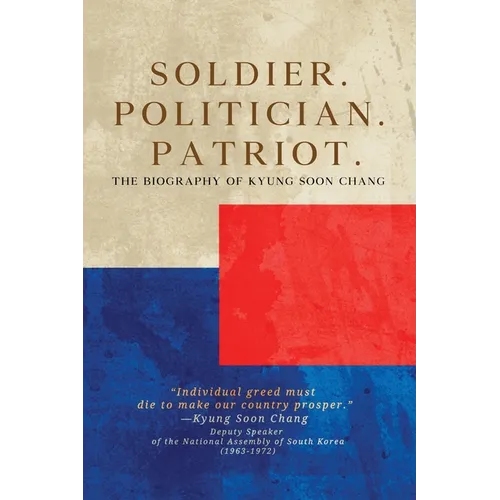 Soldier. Politician. Patriot. The Biography of Kyung Soon Chang