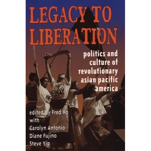 Legacy to Liberation: Politics and Culture of Revolutionary Asian Pacific America