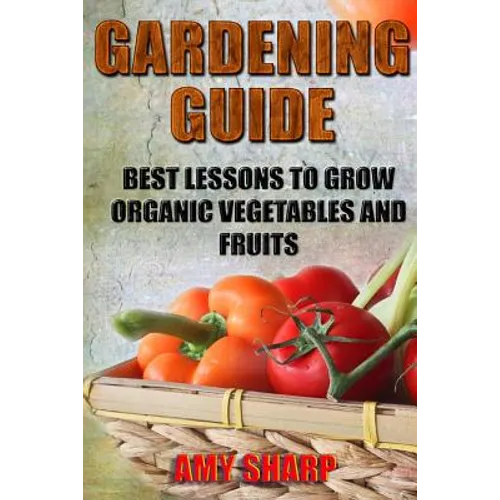 Gardening Guide: Best Lessons To Grow Organic Vegetables And Fruits